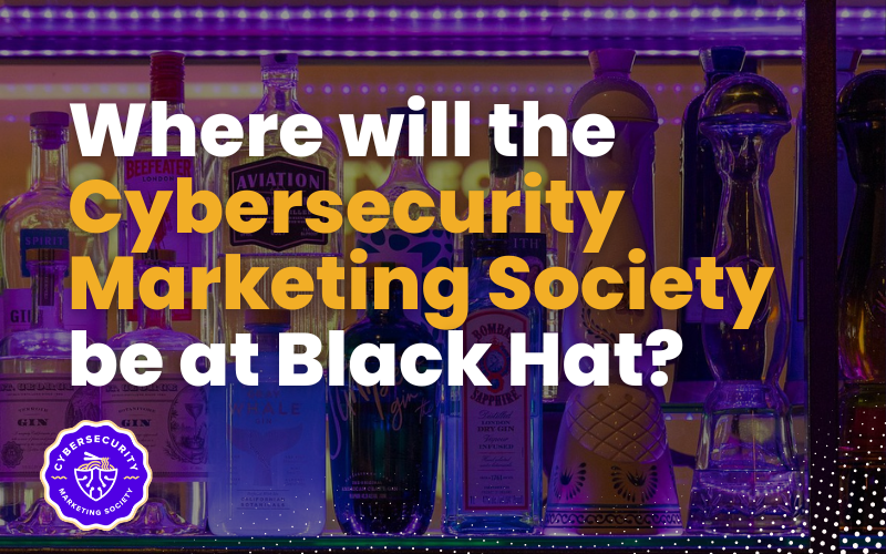 Where will the Cybersecurity Marketing Society be at Black Hat?